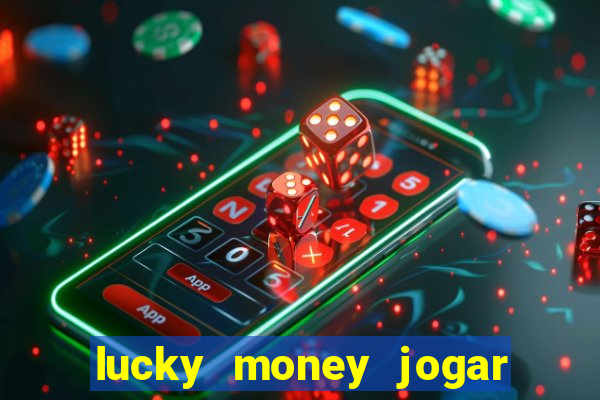 lucky money jogar e ganhar