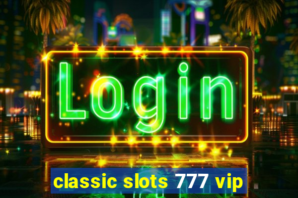 classic slots 777 vip