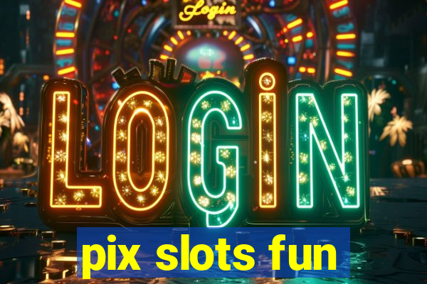 pix slots fun