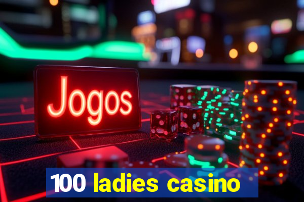 100 ladies casino