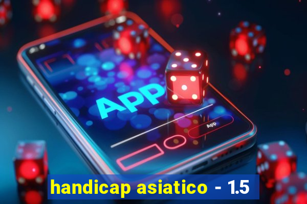 handicap asiatico - 1.5