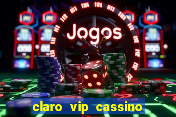 claro vip cassino 茅 confiavel