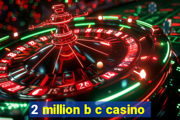 2 million b c casino