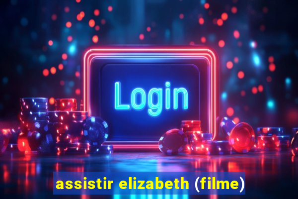 assistir elizabeth (filme)