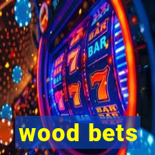 wood bets