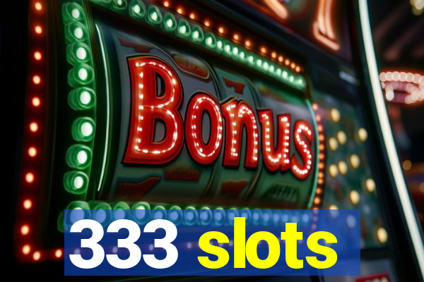 333 slots