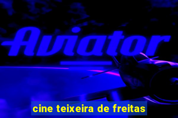 cine teixeira de freitas