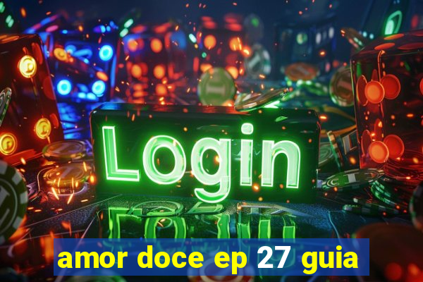 amor doce ep 27 guia