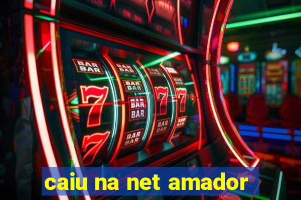 caiu na net amador