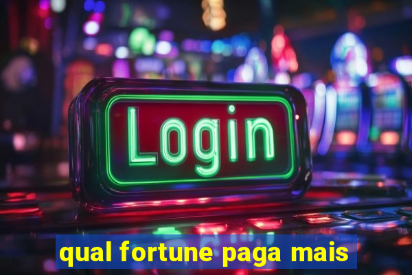 qual fortune paga mais