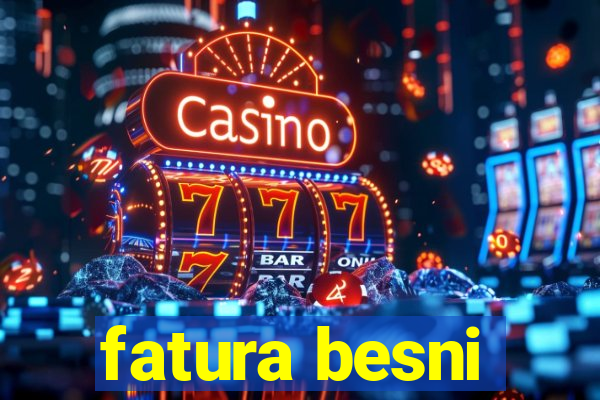 fatura besni