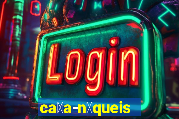 ca莽a-n铆queis online gr谩tis