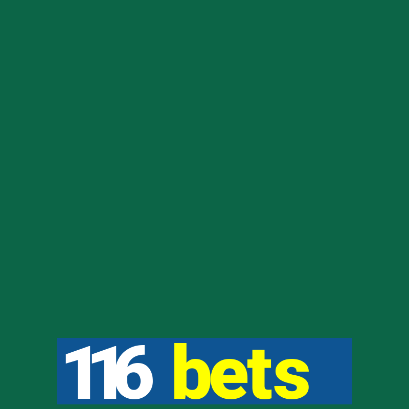 116 bets