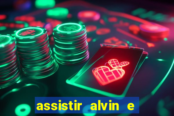 assistir alvin e os esquilos