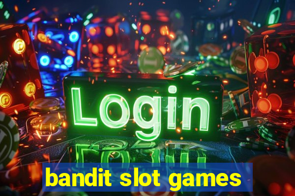 bandit slot games