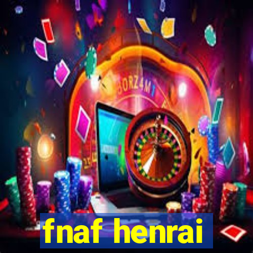 fnaf henrai