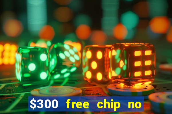 $300 free chip no deposit casino