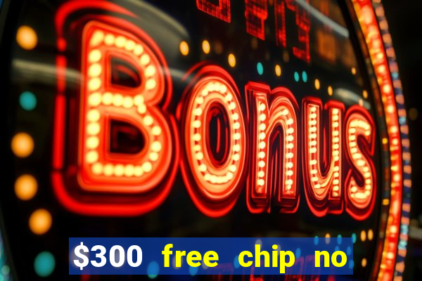 $300 free chip no deposit casino