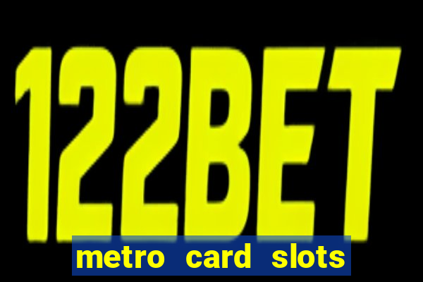 metro card slots 777 club game