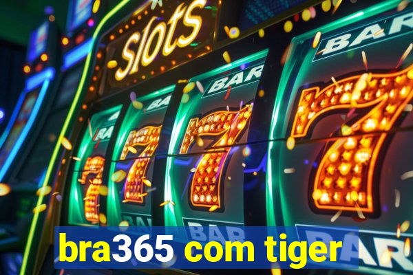 bra365 com tiger