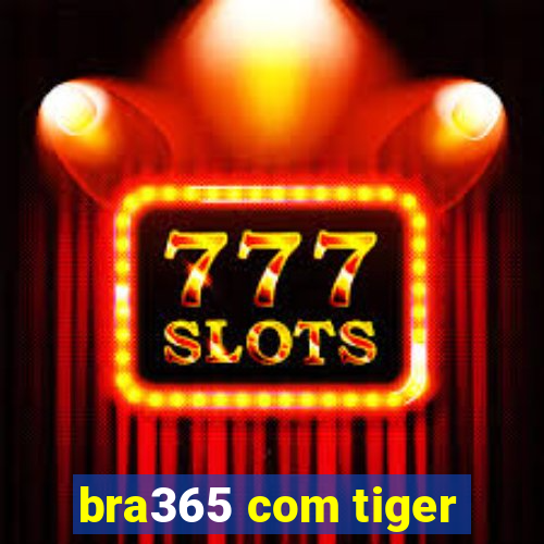 bra365 com tiger