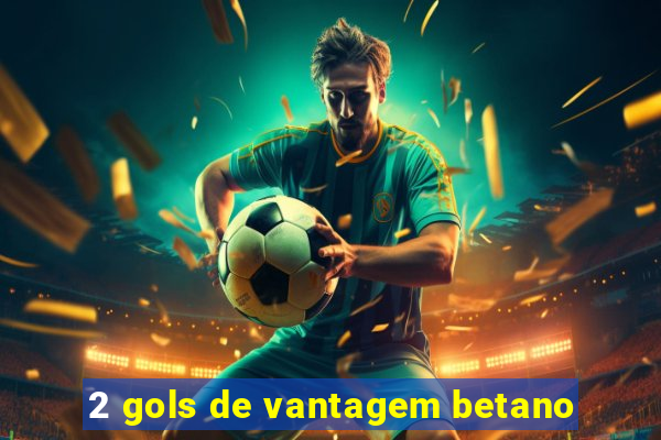 2 gols de vantagem betano