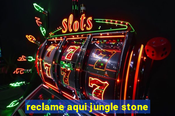 reclame aqui jungle stone