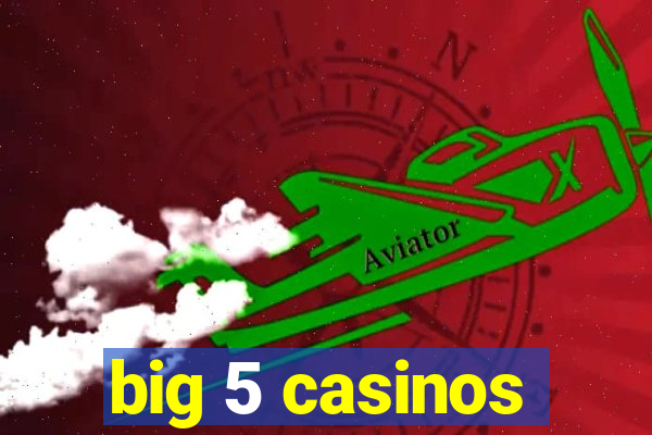 big 5 casinos