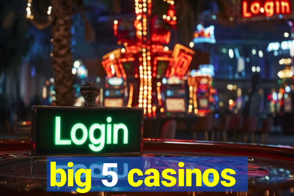 big 5 casinos