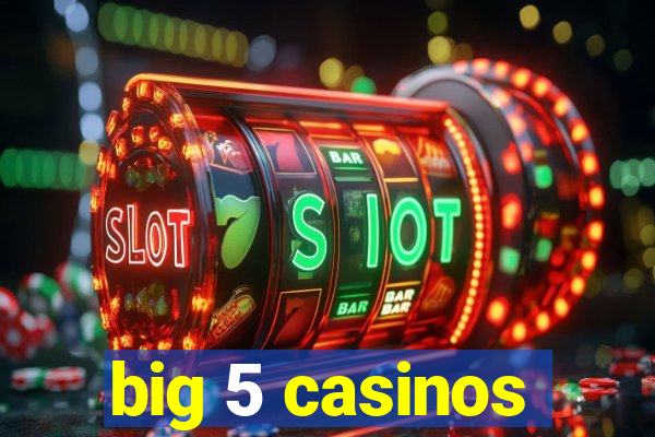 big 5 casinos