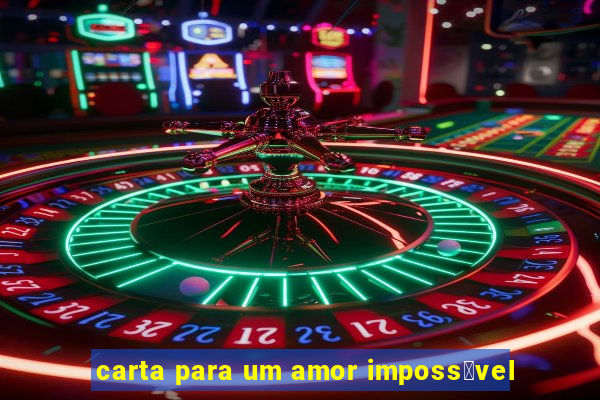 carta para um amor imposs铆vel