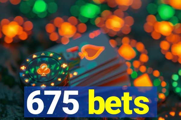 675 bets