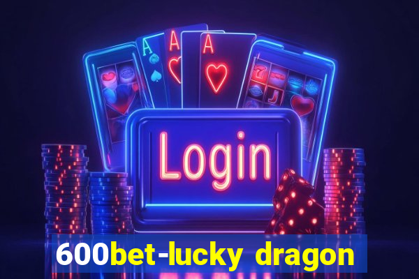 600bet-lucky dragon