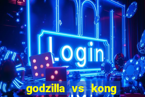 godzilla vs kong filme completo dublado