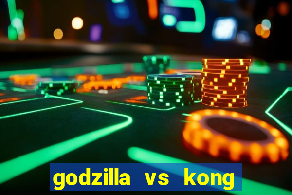 godzilla vs kong filme completo dublado