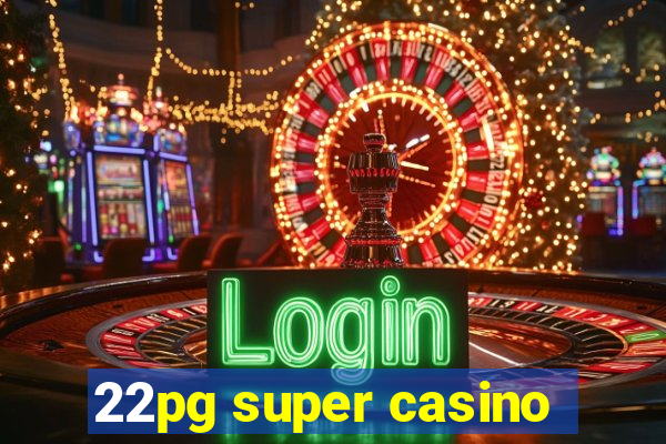 22pg super casino