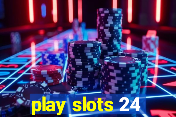 play slots 24