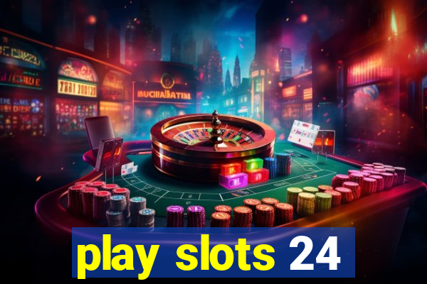 play slots 24