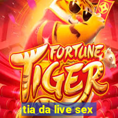 tia da live sex