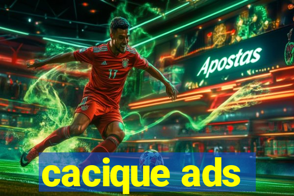 cacique ads