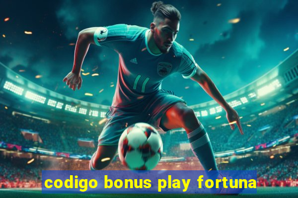 codigo bonus play fortuna