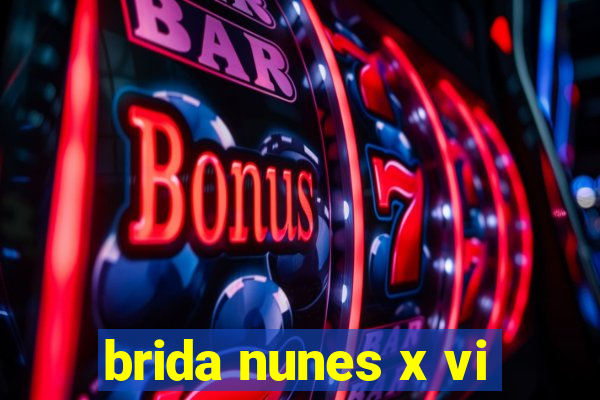 brida nunes x vi