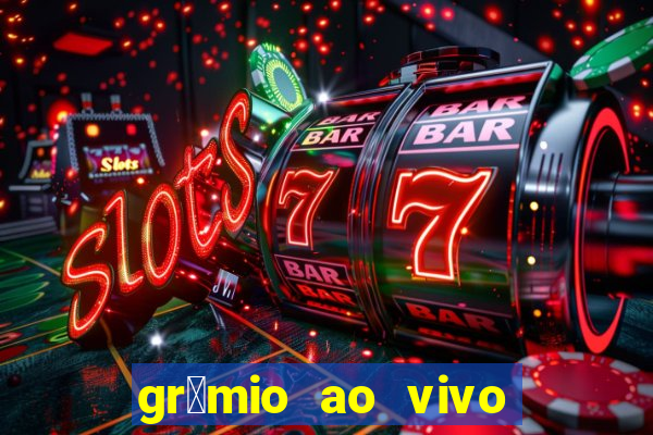 gr锚mio ao vivo futebol play