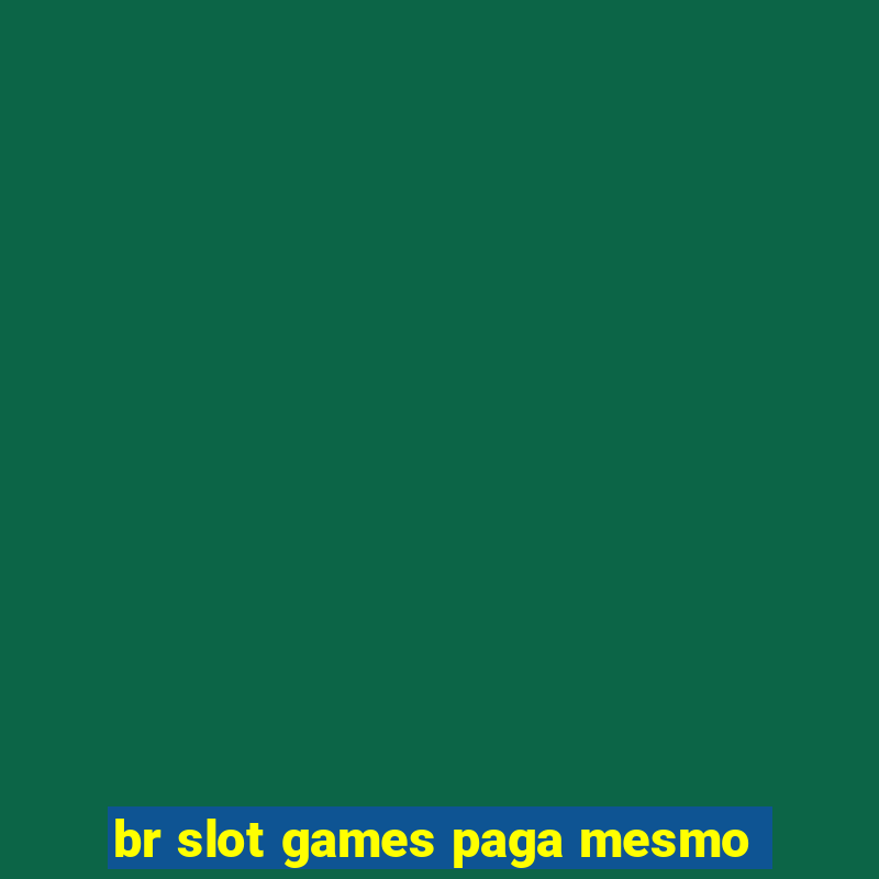 br slot games paga mesmo