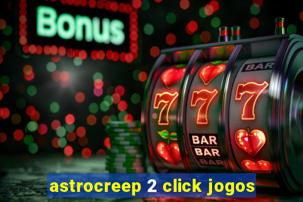 astrocreep 2 click jogos