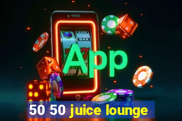 50 50 juice lounge