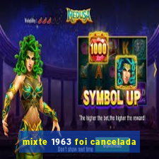 mixte 1963 foi cancelada