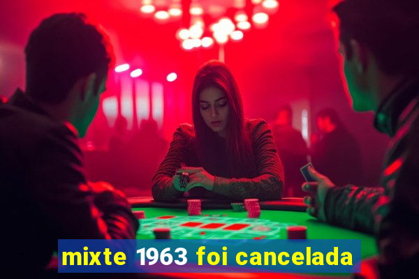 mixte 1963 foi cancelada