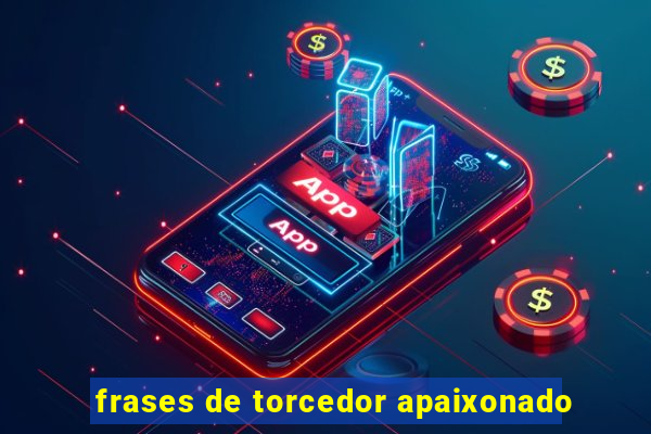 frases de torcedor apaixonado