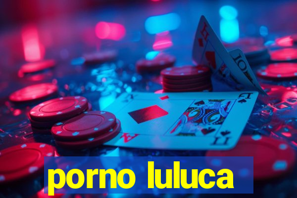 porno luluca